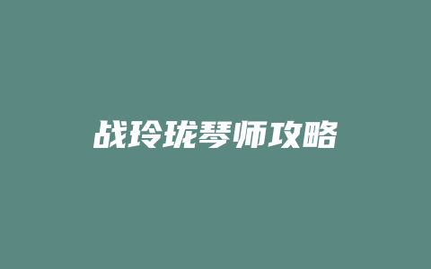 战玲珑琴师攻略