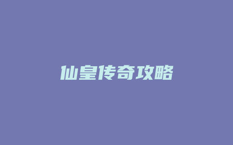 仙皇传奇攻略