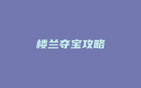 楼兰夺宝攻略