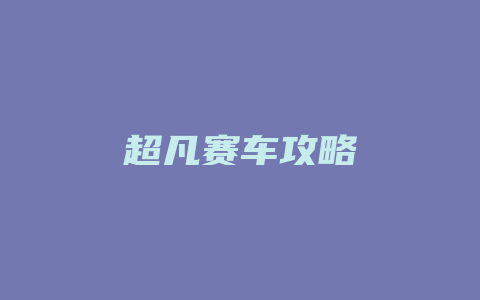 超凡赛车攻略