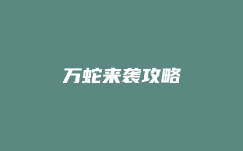 万蛇来袭攻略