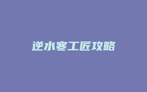 逆水寒工匠攻略