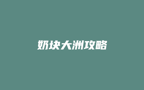 奶块大洲攻略