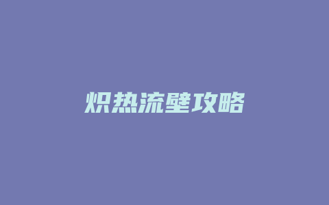 炽热流壁攻略