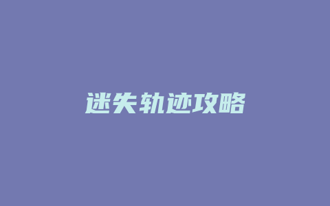 迷失轨迹攻略