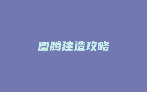 图腾建造攻略