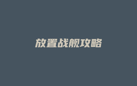 放置战舰攻略