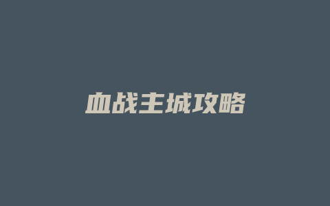 血战主城攻略