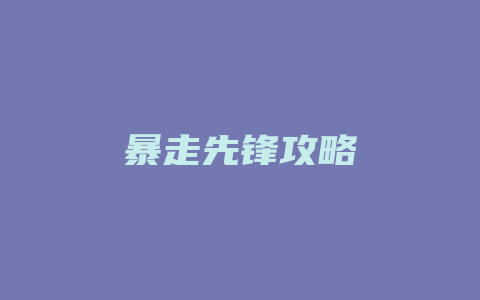 暴走先锋攻略