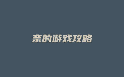 奈的游戏攻略