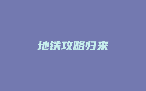 地铁攻略归来