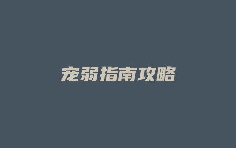 宠弱指南攻略