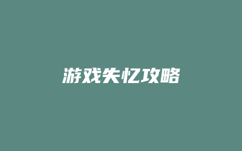 游戏失忆攻略