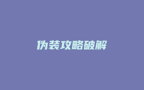 伪装攻略破解