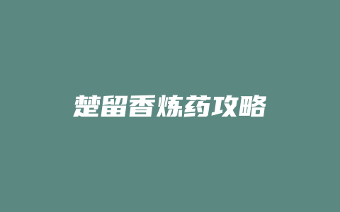 楚留香炼药攻略